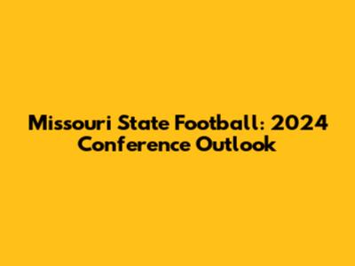 Missouri State Football: 2024 Conference Outlook