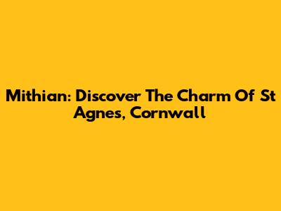 Mithian: Discover The Charm Of St Agnes, Cornwall