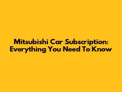 Mitsubishi Car Subscription: Everything You Need To Know