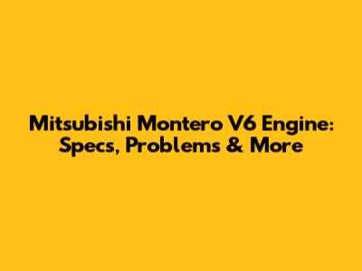 Mitsubishi Montero V6 Engine: Specs, Problems & More