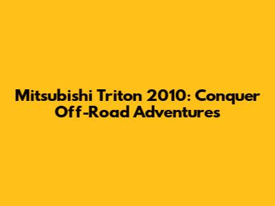 Mitsubishi Triton 2010: Conquer Off-Road Adventures