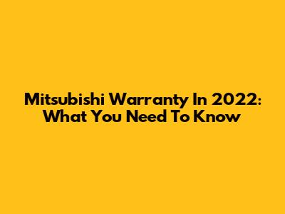 Mitsubishi Warranty In 2022: What You Need To Know