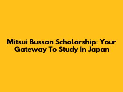 Mitsui Bussan Scholarship: Your Gateway To Study In Japan