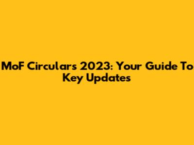 MoF Circulars 2023: Your Guide To Key Updates