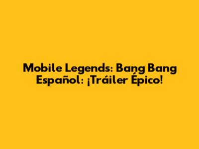 Mobile Legends: Bang Bang Español: ¡Tráiler Épico!