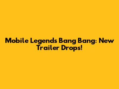 Mobile Legends Bang Bang: New Trailer Drops!