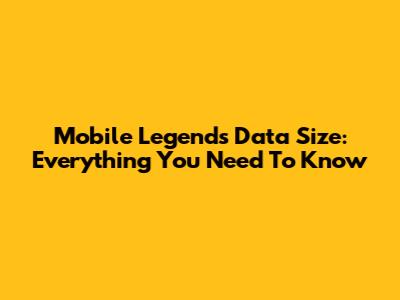 Mobile Legends Data Size: Everything You Need To Know