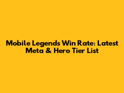 Mobile Legends Win Rate: Latest Meta & Hero Tier List
