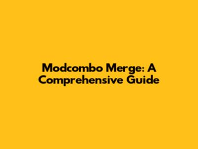 Modcombo Merge: A Comprehensive Guide