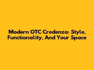 Modern OTC Credenza: Style, Functionality, And Your Space