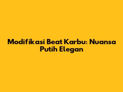 Modifikasi Beat Karbu: Nuansa Putih Elegan