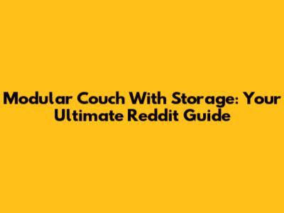 Modular Couch With Storage: Your Ultimate Reddit Guide
