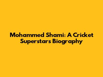Mohammed Shami: A Cricket Superstar's Biography