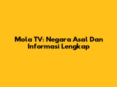 Mola TV: Negara Asal Dan Informasi Lengkap