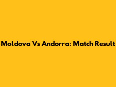 Moldova Vs Andorra: Match Result
