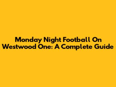 Monday Night Football On Westwood One: A Complete Guide