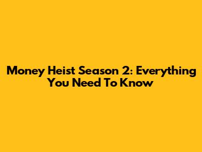 Money Heist Season 2: Everything You Need To Know