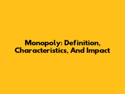 Monopoly: Definition, Characteristics, And Impact