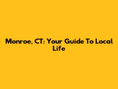 Monroe, CT: Your Guide To Local Life