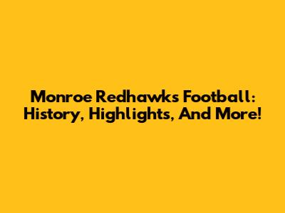 Monroe Redhawks Football: History, Highlights, And More!