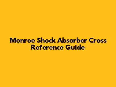 Monroe Shock Absorber Cross Reference Guide