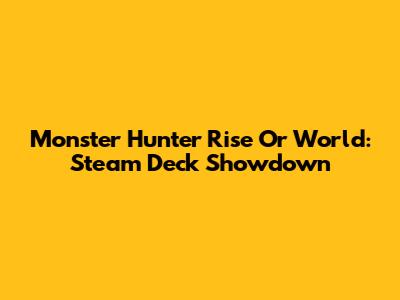 Monster Hunter Rise Or World: Steam Deck Showdown