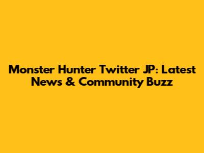 Monster Hunter Twitter JP: Latest News & Community Buzz