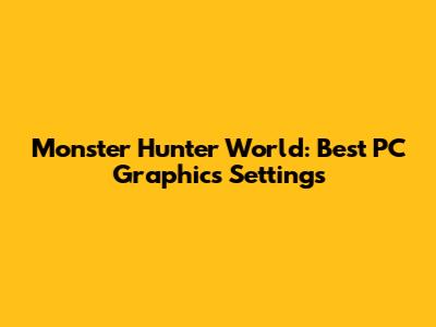 Monster Hunter World: Best PC Graphics Settings
