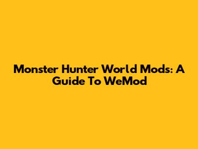 Monster Hunter World Mods: A Guide To WeMod