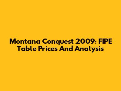 Montana Conquest 2009: FIPE Table Prices And Analysis
