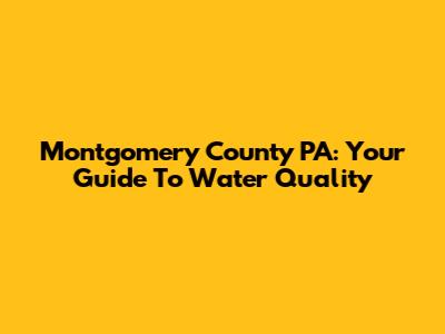 Montgomery County PA: Your Guide To Water Quality