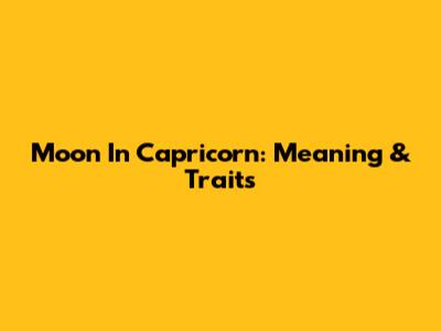 Moon In Capricorn: Meaning & Traits