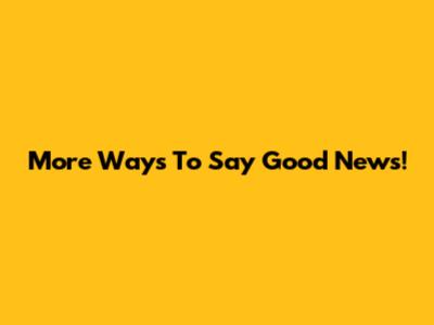 More Ways To Say "Good News!"