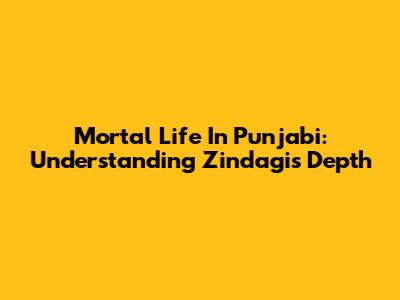 Mortal Life In Punjabi: Understanding Zindagi's Depth