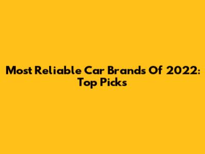 Most Reliable Car Brands Of 2022: Top Picks