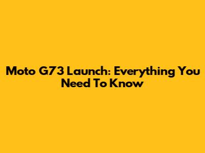 Moto G73 Launch: Everything You Need To Know