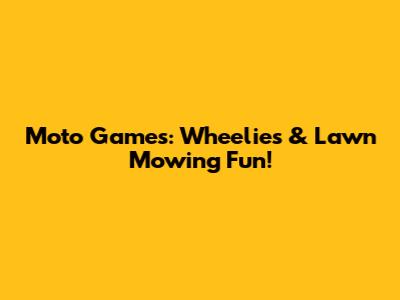 Moto Games: Wheelies & Lawn Mowing Fun!