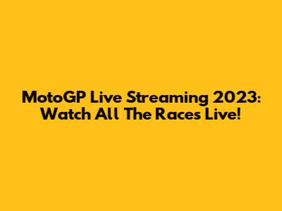 MotoGP Live Streaming 2023: Watch All The Races Live!