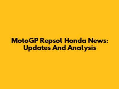 MotoGP Repsol Honda News: Updates And Analysis