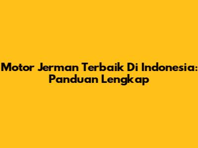 Motor Jerman Terbaik Di Indonesia: Panduan Lengkap