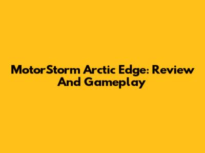 MotorStorm Arctic Edge: Review And Gameplay