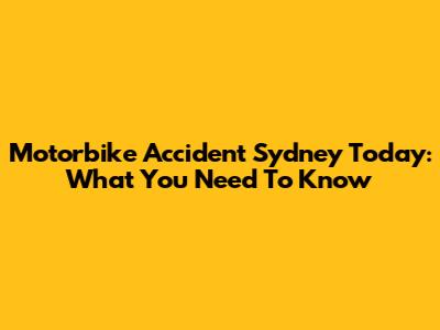 Motorbike Accident Sydney Today: What You Need To Know