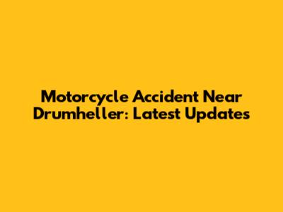 Motorcycle Accident Near Drumheller: Latest Updates