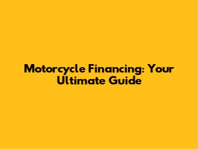 Motorcycle Financing: Your Ultimate Guide