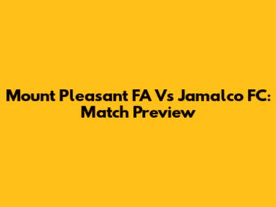 Mount Pleasant FA Vs Jamalco FC: Match Preview