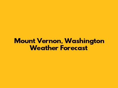 Mount Vernon, Washington Weather Forecast