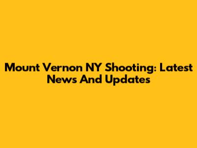 Mount Vernon NY Shooting: Latest News And Updates