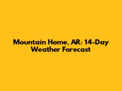 Mountain Home, AR: 14-Day Weather Forecast