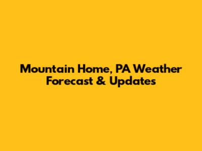 Mountain Home, PA Weather Forecast & Updates