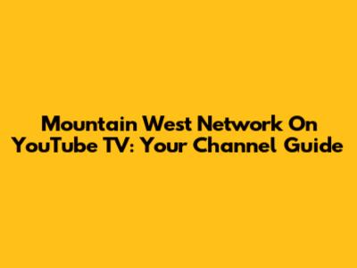 Mountain West Network On YouTube TV: Your Channel Guide